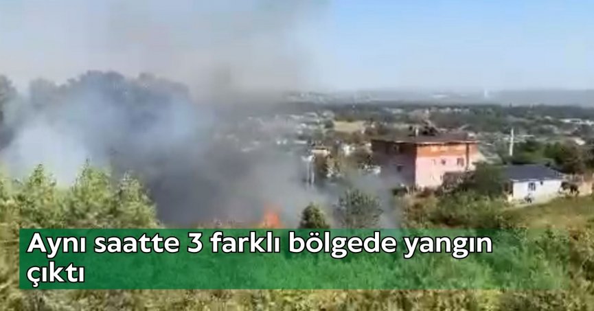 Aynı saatte 3 farklı bölgede yangın çıktı