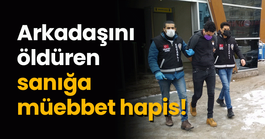 Arkadaşını öldüren sanığa müebbet hapis