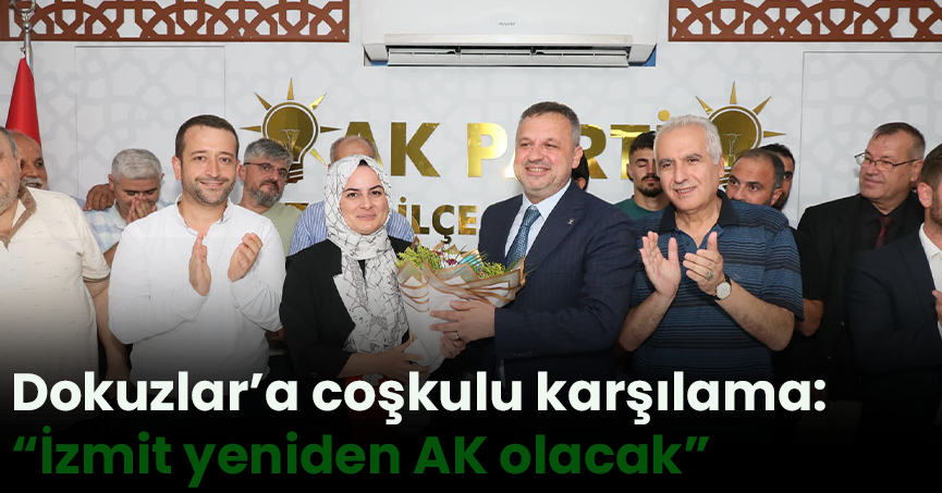 Dokuzlar’a coşkulu karşılama: “İzmit yeniden AK olacak”