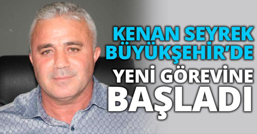 SEYREK BÜYÜKŞEHİR’DE YENİ GÖREVİNE BAŞLADI