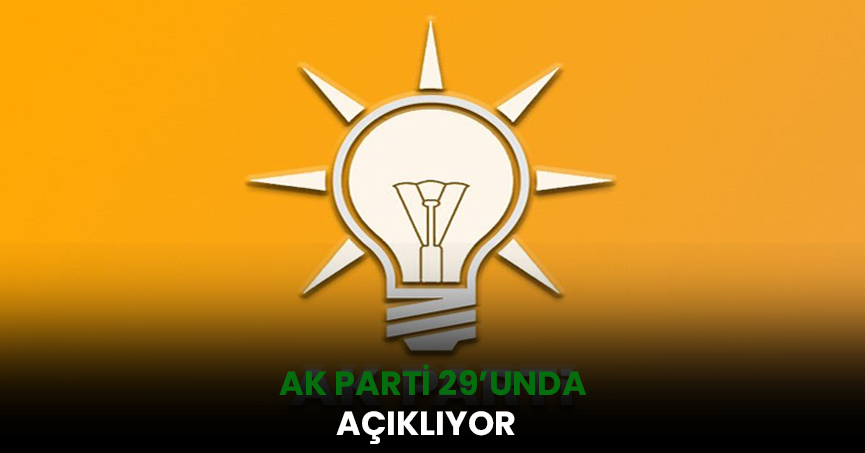 Ak Parti 29'unda açıklıyor