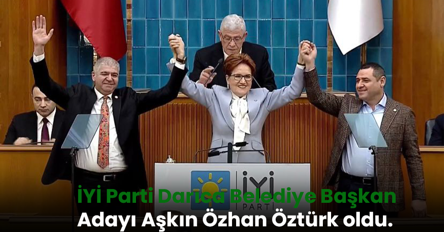 İYİ Parti Darıca Belediye Başkan Adayı Aşkın Özhan Öztürk oldu.