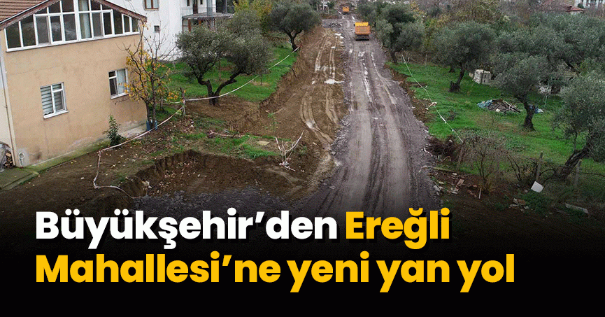 Büyükşehir’den Ereğli Mahallesi’ne yeni yan yol