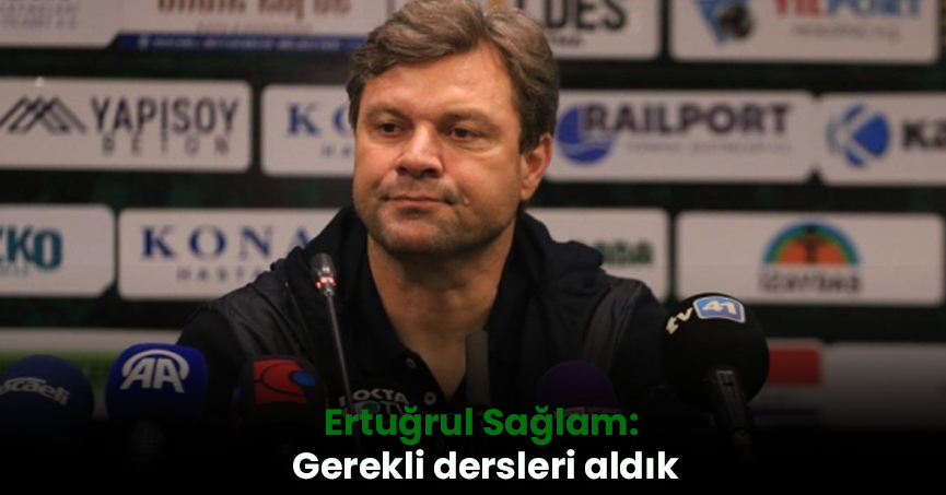 Ertuğrul Sağlam: Gerekli dersleri aldık