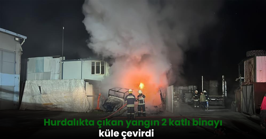 Hurdalıkta çıkan yangın 2 katlı binayı küle çevirdi