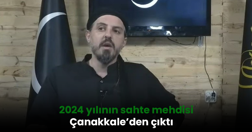 2024 yılının sahte mehdisi Çanakkale’den çıktı