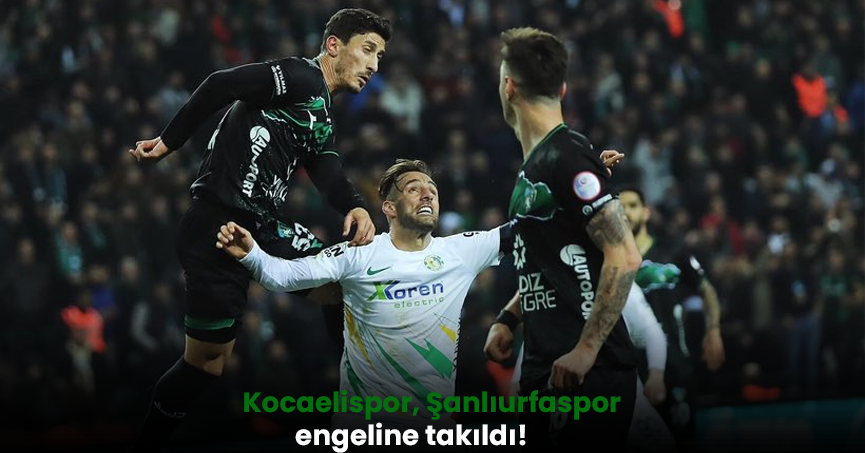 Kocaelispor, Şanlıurfaspor engeline takıldı!