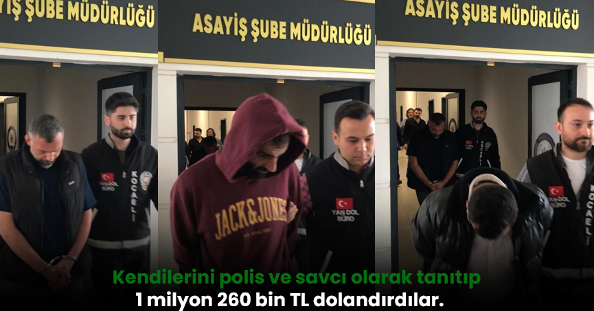Kendilerini polis ve savcı olarak tanıtıp 1 milyon 260 bin TL dolandırdılar