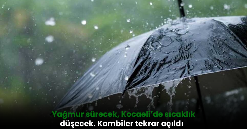 Yağmur sürecek, Kocaeli’de sıcaklık düşecek. Kombiler tekrar açıldı