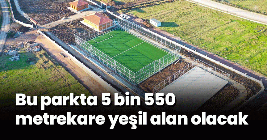 Bu parkta 5 bin 550 metrekare yeşil alan olacak