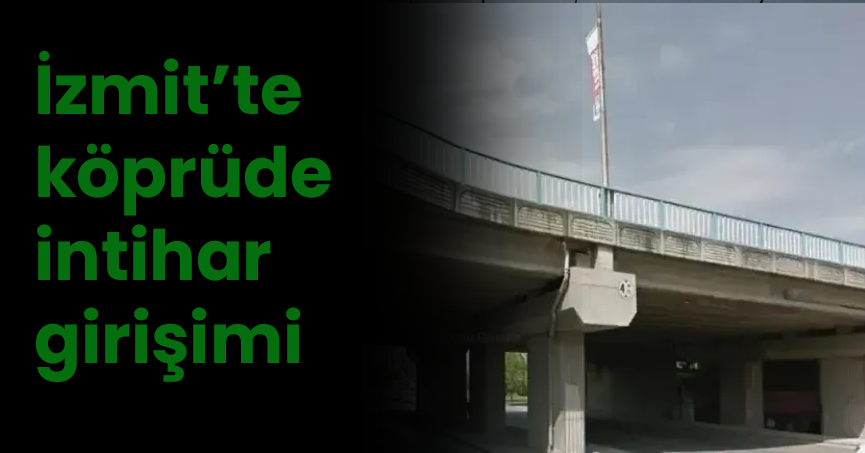 İzmit’te köprüde intihar girişimi