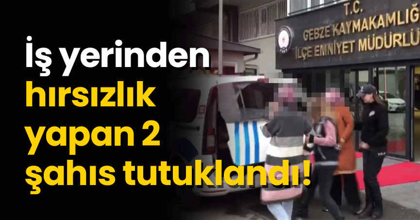 İş yerinden hırsızlık yapan 2 şahıs tutuklandı