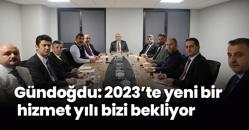 Gündoğdu: 2023’te yeni bir hizmet yılı bizi bekliyor
