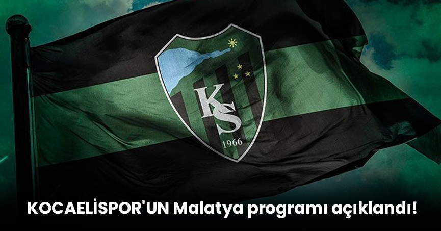 KOCAELİSPOR'UN Malatya programı açıklandı!