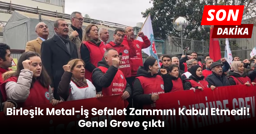 Birleşik Metal-İş Sefalet Zammını Kabul Etmedi! Genel Greve çıktı.