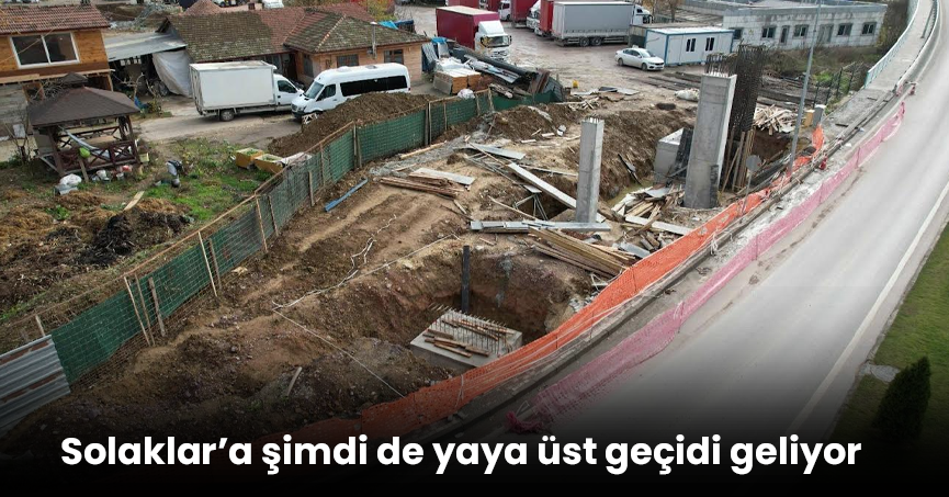 Solaklar’a şimdi de yaya üst geçidi geliyor