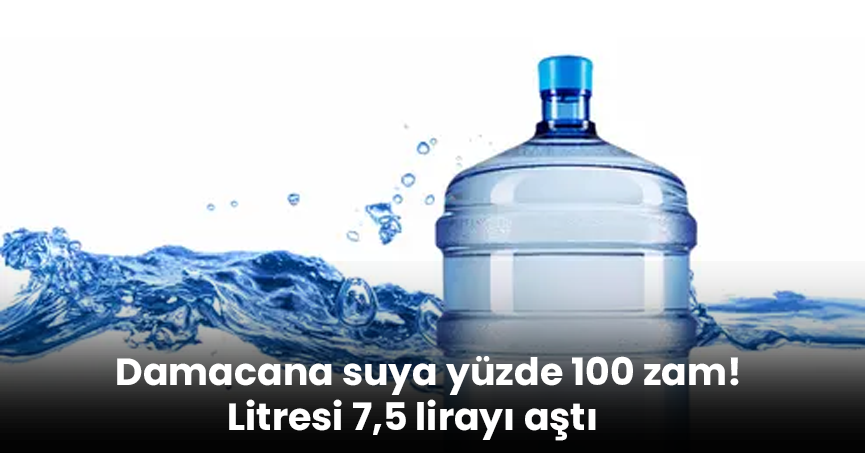 Damacana suya yüzde 100 zam! Litresi 7,5 lirayı aştı