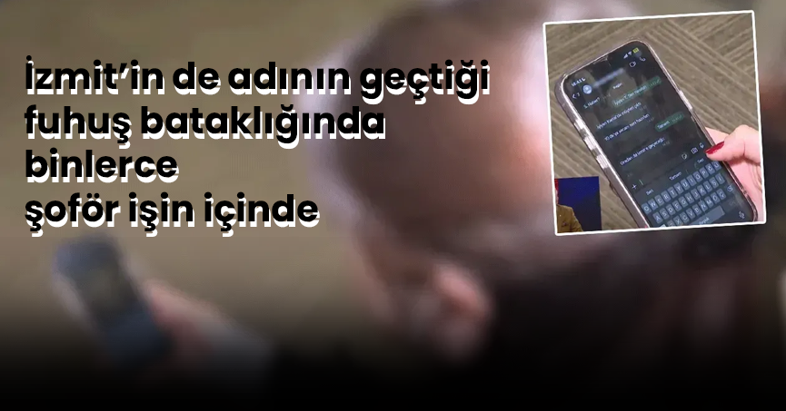 İzmit’in de adının geçtiği fuhuş bataklığında binlerce şoför işin içinde