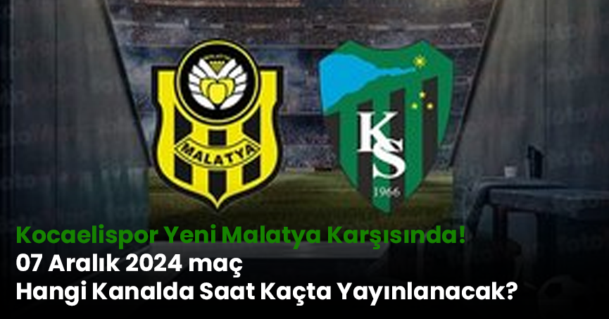 Kocaelispor Yeni Malatya Karşısında! 07 Aralık 2024 maç Hangi Kanalda Saat Kaçta Yayınlanacak?