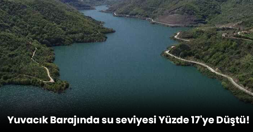 Yuvacık Barajında su seviyesi Yüzde 17'ye Düştü!