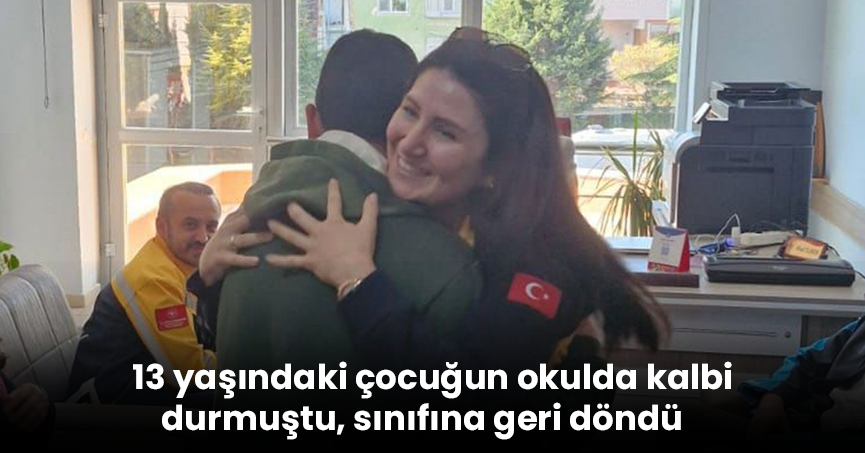 13 yaşındaki çocuğun okulda kalbi durmuştu, sınıfına geri döndü