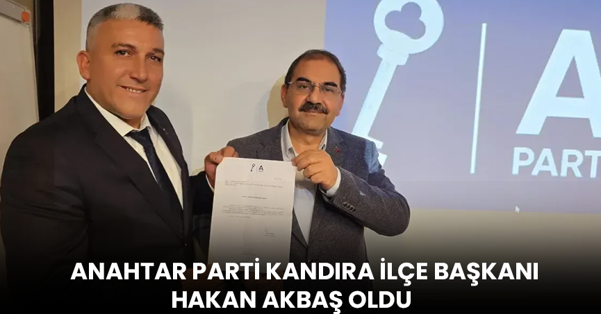 ANAHTAR PARTİ KANDIRA İLÇE BAŞKANI HAKAN AKBAŞ OLDU