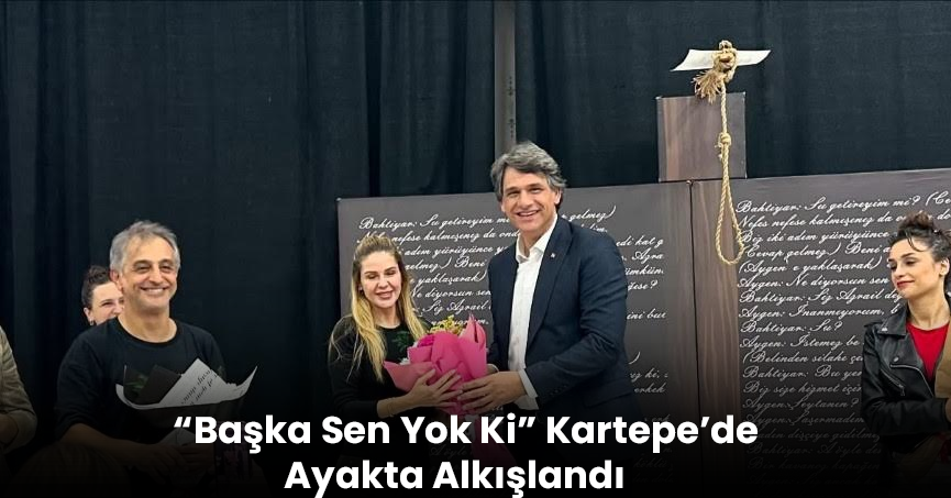 “Başka Sen Yok Ki” Kartepe’de Ayakta Alkışlandı