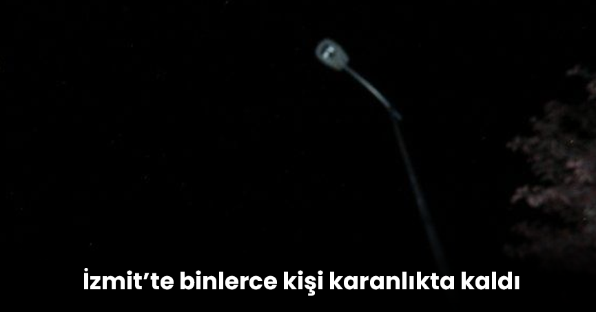 İzmit’te binlerce kişi karanlıkta kaldı