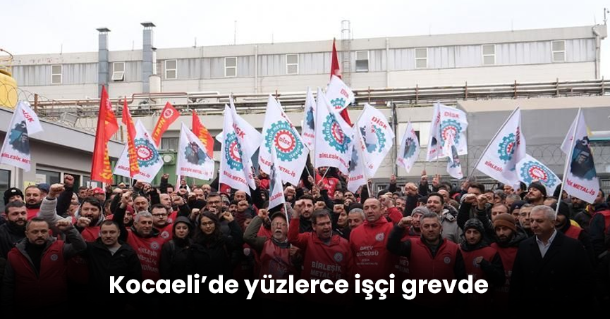 Kocaeli’de yüzlerce işçi grevde