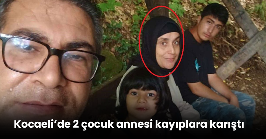 Kocaeli’de 2 çocuk annesi kayıplara karıştı