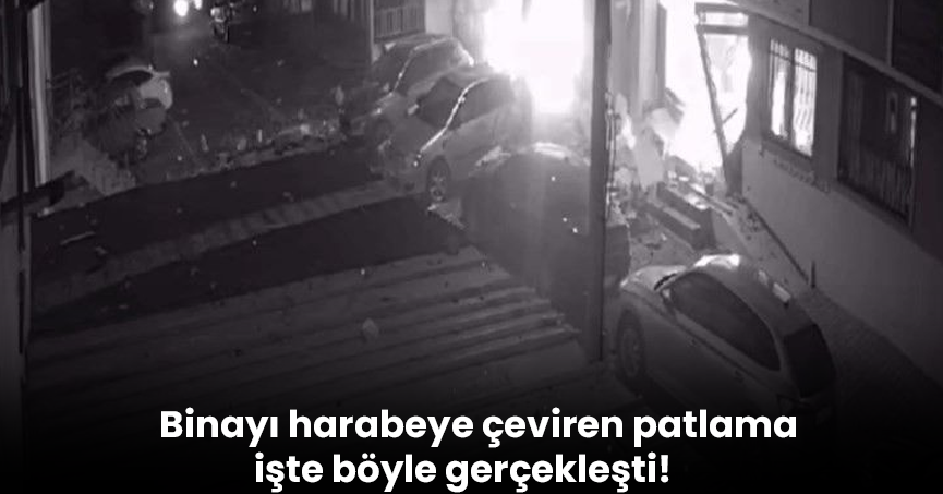 Binayı harabeye çeviren patlama işte böyle gerçekleşti!