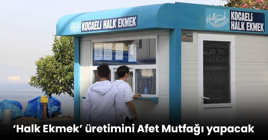 ‘Halk Ekmek’ üretimini Afet Mutfağı yapacak