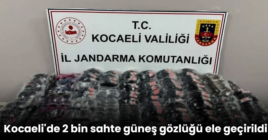 Kocaeli'de 2 bin sahte güneş gözlüğü ele geçirildi