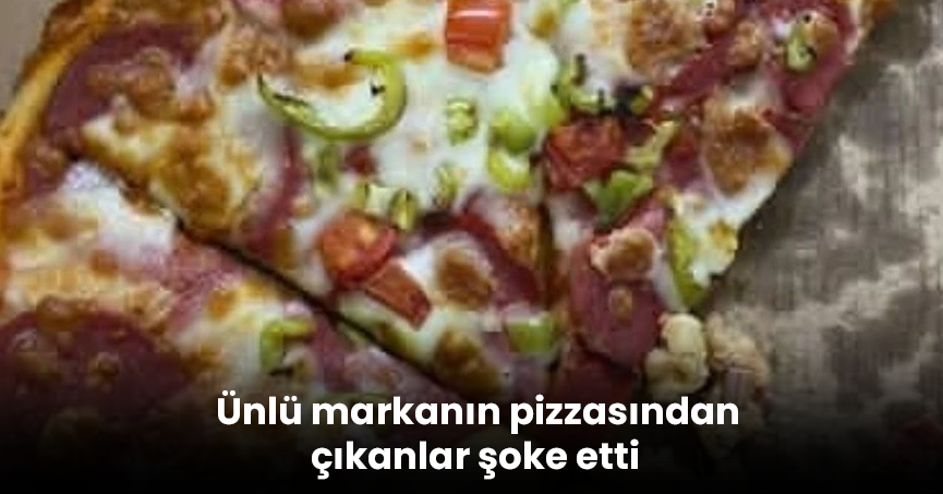Ünlü markanın pizzasından çıkanlar şoke etti
