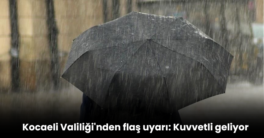 Kocaeli Valiliği'nden flaş uyarı: Kuvvetli geliyor