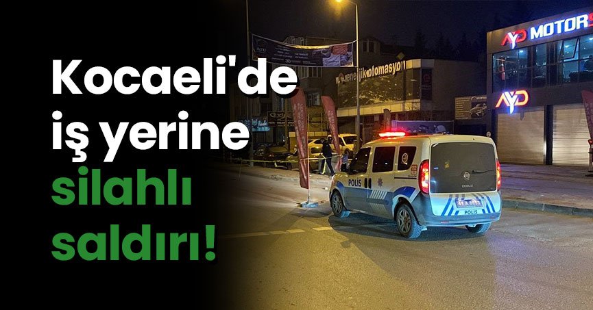 Kocaeli'de iş yerine silahlı saldırı!