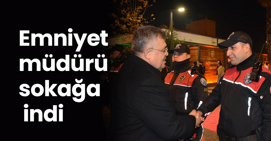 Emniyet müdürü sokağa indi, ekipleri tek tek denetledi