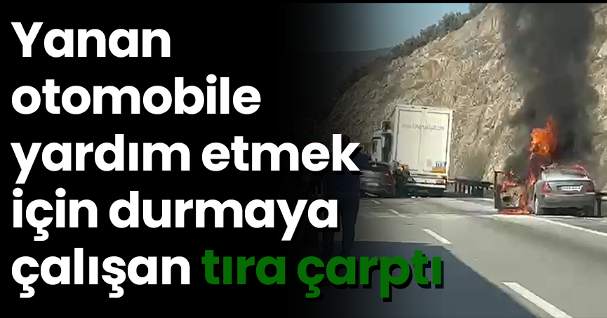 Yanan otomobile yardım etmek için durmaya çalışan tıra çarptı