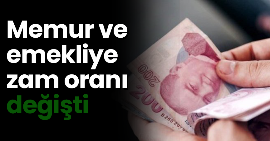 Memur ve emekliye zam oranı değişti