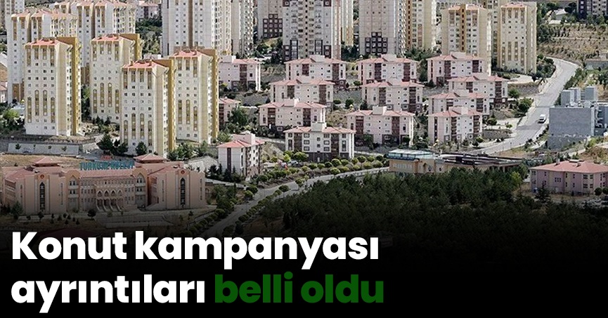 Konut kampanyası ayrıntıları belli oldu