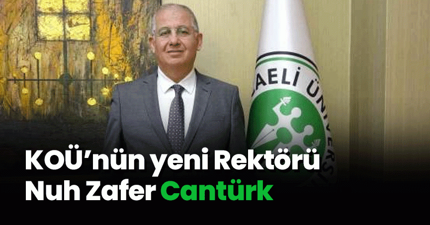 KOÜ’nün yeni Rektörü Nuh Zafer Cantürk 