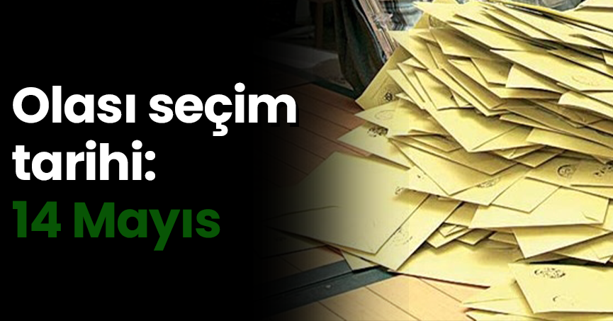Olası seçim tarihi: 14 Mayıs