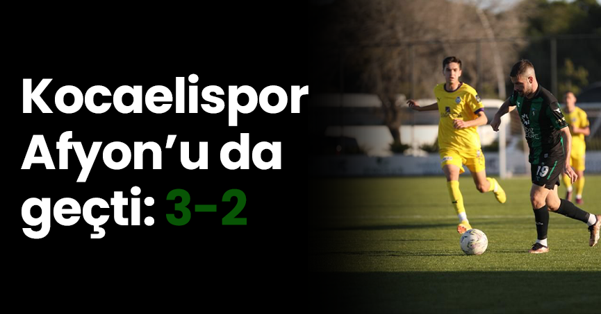 Kocaelispor Afyon’u da geçti: 3-2
