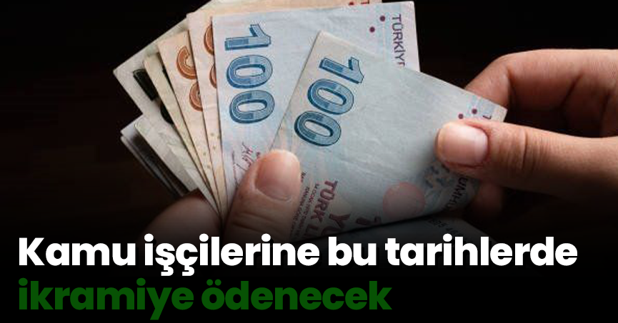 Kamu işçilerine bu tarihlerde ikramiye ödenecek