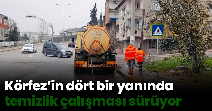Körfez’in dört bir yanında temizlik çalışması sürüyor