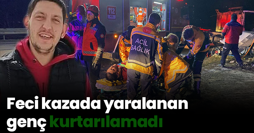 Feci kazada yaralanan genç kurtarılamadı