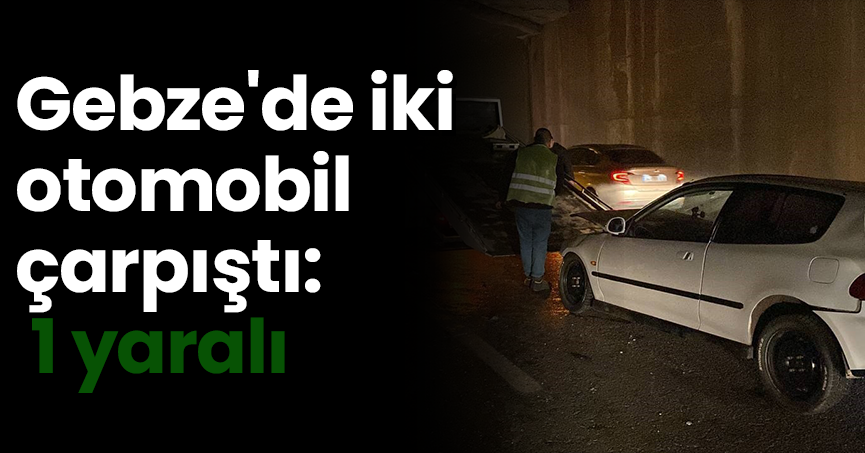 Gebze'de iki otomobil çarpıştı: 1 yaralı