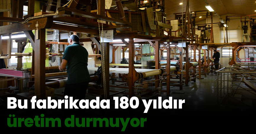 Bu fabrikada 180 yıldır üretim durmuyor