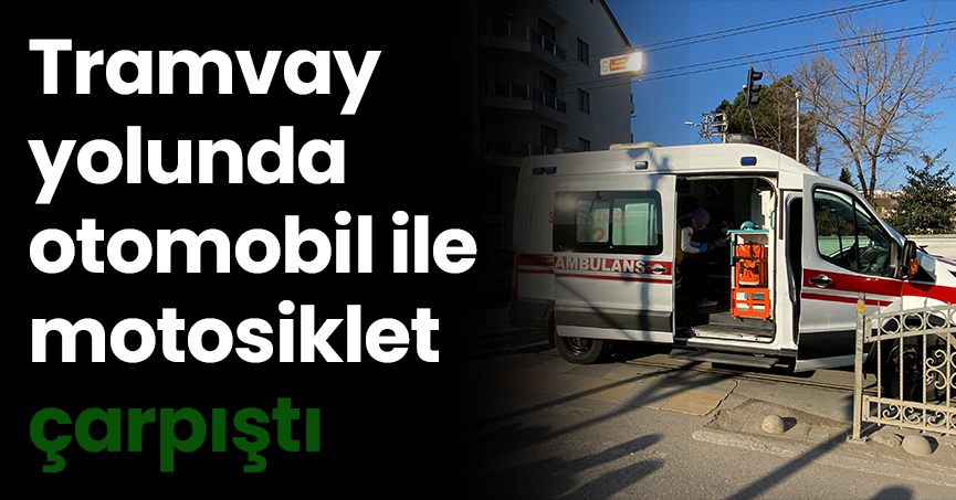Tramvay yolunda otomobil ile motosiklet çarpıştı