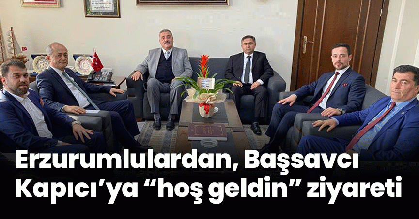 Erzurumlulardan, Başsavcı Kapıcı’ya “hoş geldin” ziyareti